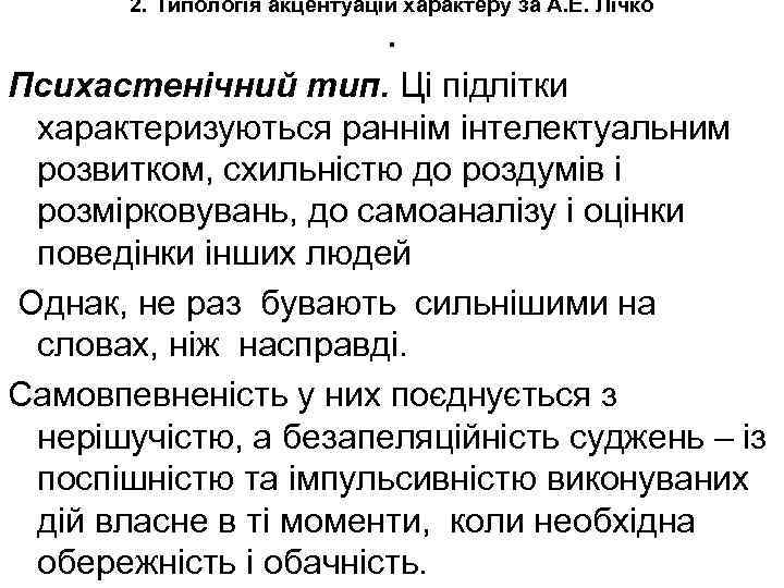 2. Типологія акцентуацій характеру за А. Е. Лічко . Психастенічний тип. Ці підлітки характеризуються