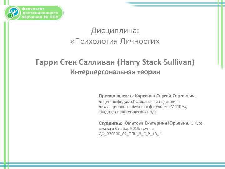 Дисциплина: «Психология Личности» Гарри Стек Салливан (Harry Stack Sullivan) Интерперсональная теория Преподаватель: Кургинян Сергей