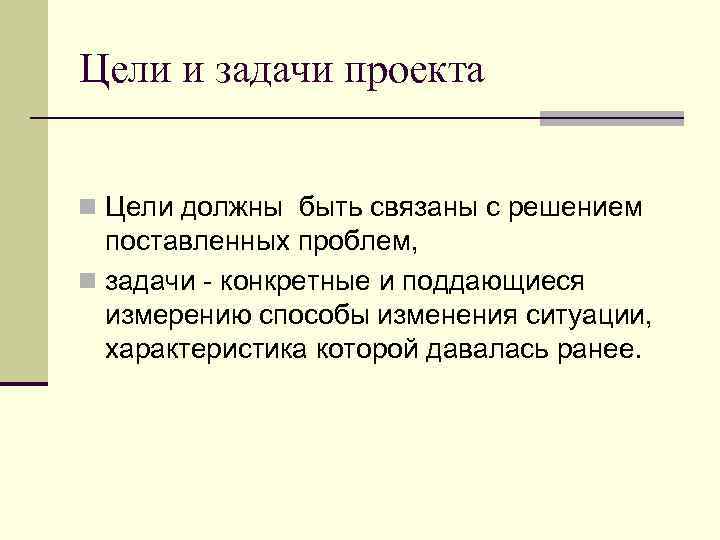 Цели и задачи проекта n Цели должны быть связаны с решением поставленных проблем, n