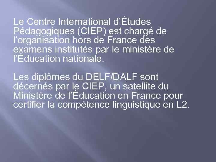 Le Centre International d’Études Pédagogiques (CIEP) est chargé de l’organisation hors de France des