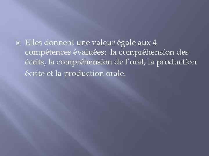  Elles donnent une valeur égale aux 4 compétences évaluées: la compréhension des écrits,