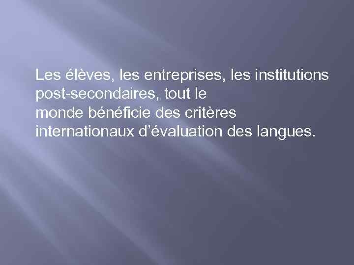 Les élèves, les entreprises, les institutions post-secondaires, tout le monde bénéficie des critères internationaux