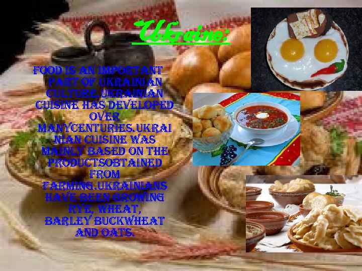Ukraine: food is an important part of ukrainian culture. ukrainian cuisine has developed over