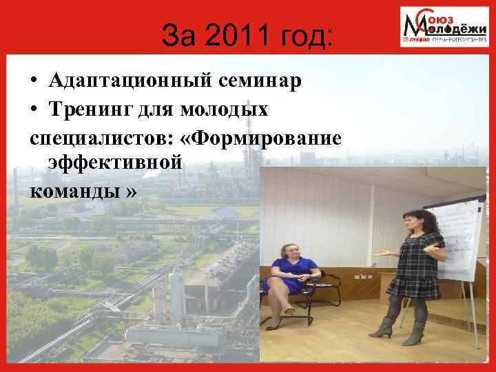 За 2011 год: • Адаптационный семинар • Тренинг для молодых специалистов: «Формирование эффективной команды