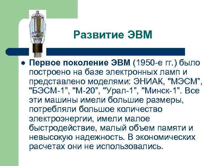Развитие ЭВМ l Первое поколение ЭВМ (1950 -е гг. ) было построено на базе