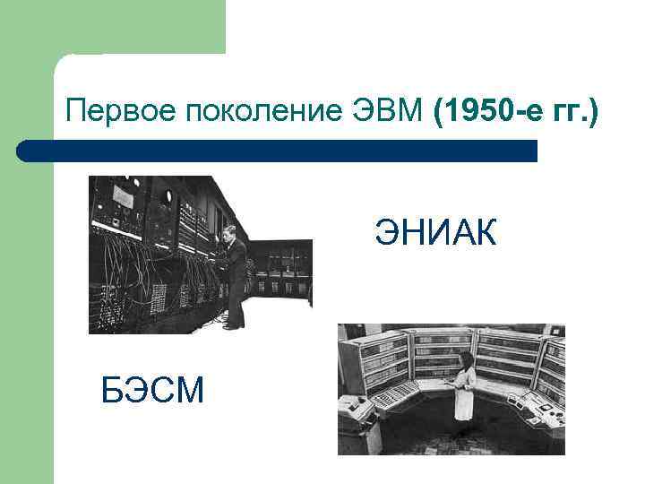 Первое поколение ЭВМ (1950 -е гг. ) ЭНИАК БЭСМ 
