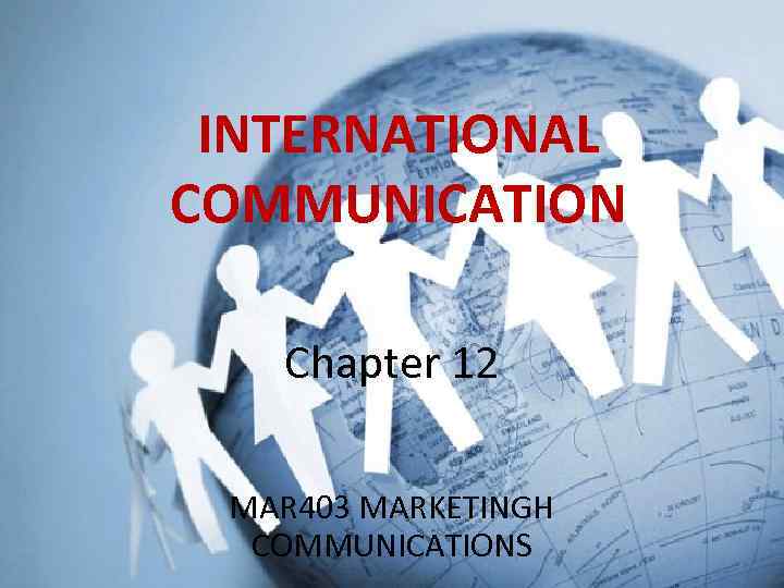 INTERNATIONAL COMMUNICATION Chapter 12 MAR 403 MARKETINGH COMMUNICATIONS 