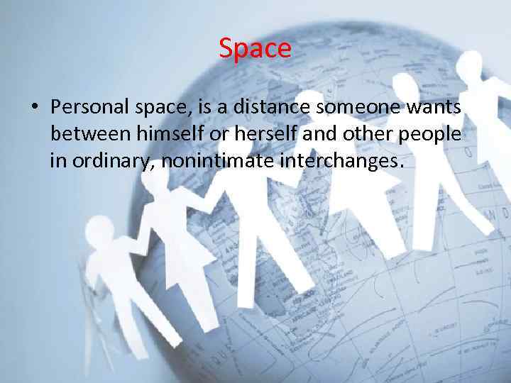 Space • Personal space, is a distance someone wants between himself or herself and