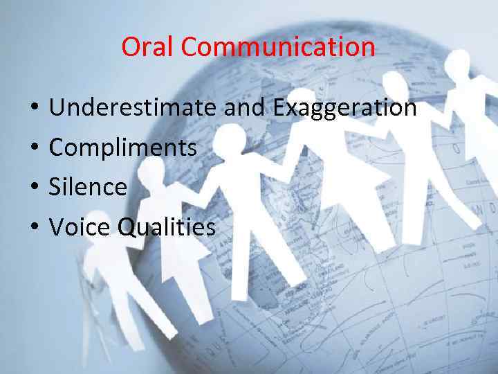 Oral Communication • • Underestimate and Exaggeration Compliments Silence Voice Qualities 