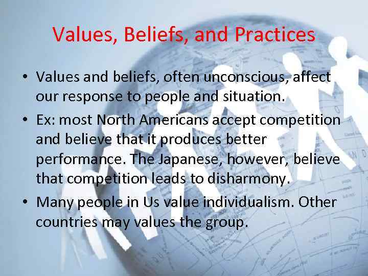Values, Beliefs, and Practices • Values and beliefs, often unconscious, affect our response to