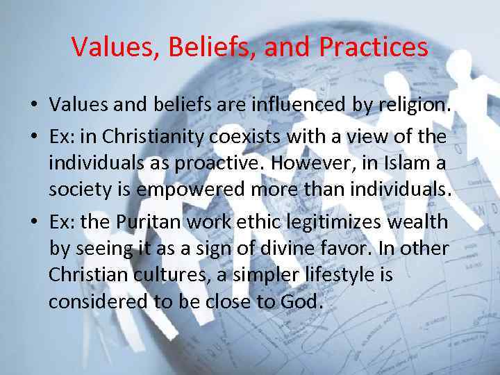 Values, Beliefs, and Practices • Values and beliefs are influenced by religion. • Ex: