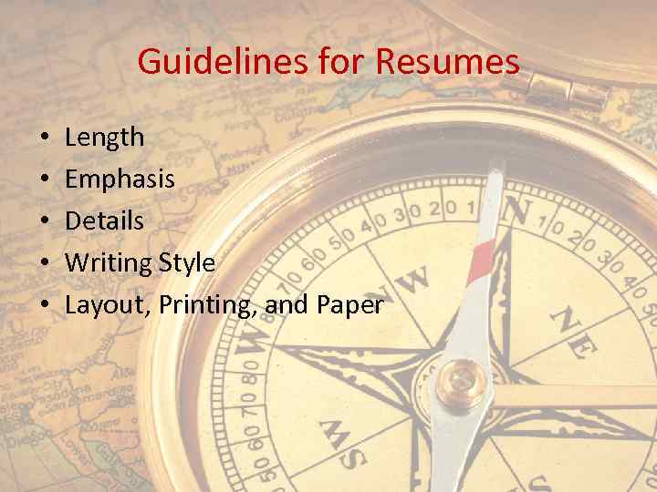 Guidelines for Resumes • • • Length Emphasis Details Writing Style Layout, Printing, and