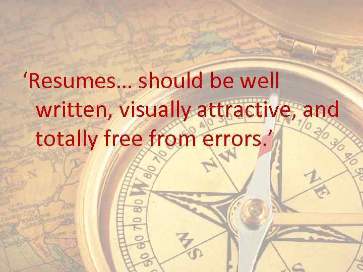 ‘Resumes… should be well written, visually attractive, and totally free from errors. ’ 