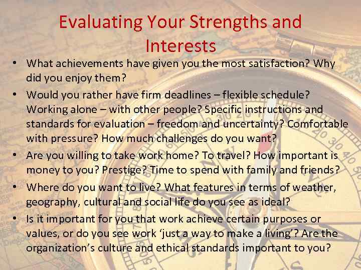 Evaluating Your Strengths and Interests • What achievements have given you the most satisfaction?