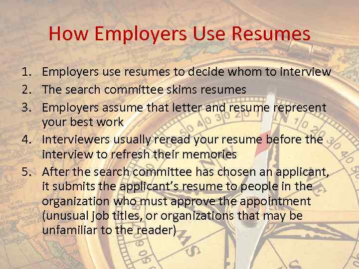 How Employers Use Resumes 1. Employers use resumes to decide whom to interview 2.