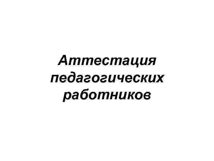 Аттестация педагогических работников 