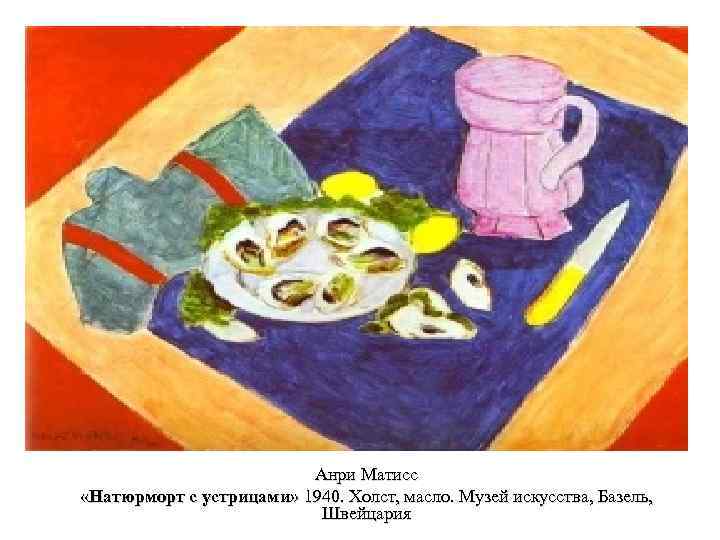 Анри Матисс «Натюрморт с устрицами» 1940. Холст, масло. Музей искусства, Базель, Швейцария 