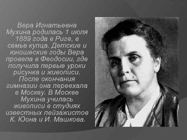 Вера Игнатьевна Мухина родилась 1 июля 1889 года в Риге, в семье купца. Детские