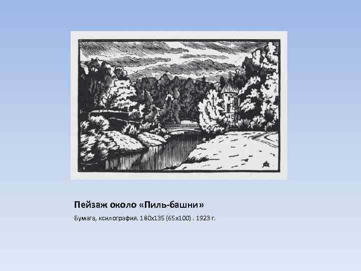 Пейзаж около «Пиль-башни» Бумага, ксилография. 180 х135 (65 х100). 1923 г. 