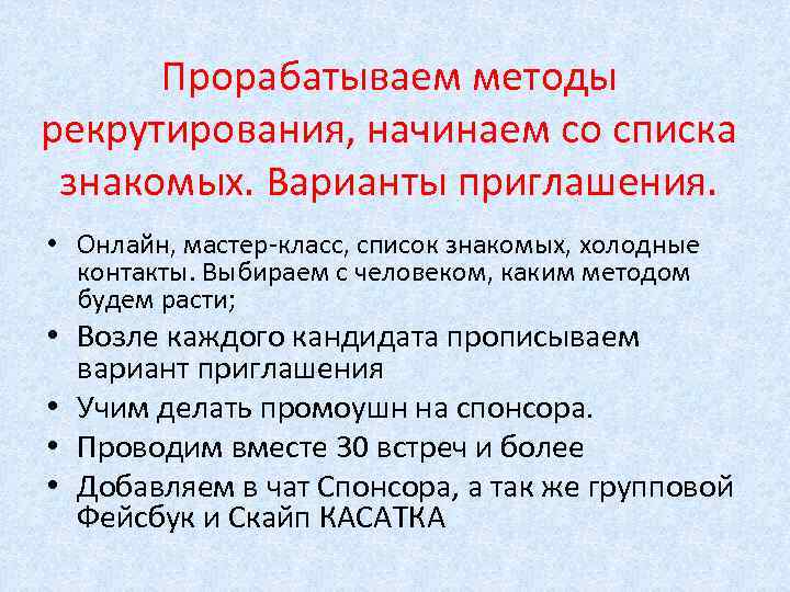 Прорабатываем методы рекрутирования, начинаем со списка знакомых. Варианты приглашения. • Онлайн, мастер-класс, список знакомых,