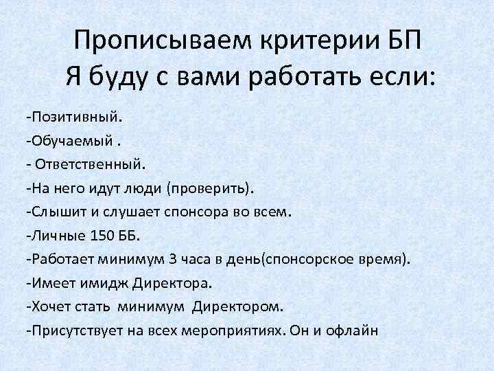 Прописываем критерии БП Я буду с вами работать если: -Позитивный. -Обучаемый. - Ответственный. -На