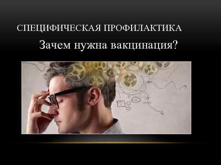 СПЕЦИФИЧЕСКАЯ ПРОФИЛАКТИКА Зачем нужна вакцинация? 