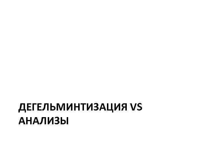 ДЕГЕЛЬМИНТИЗАЦИЯ VS АНАЛИЗЫ 