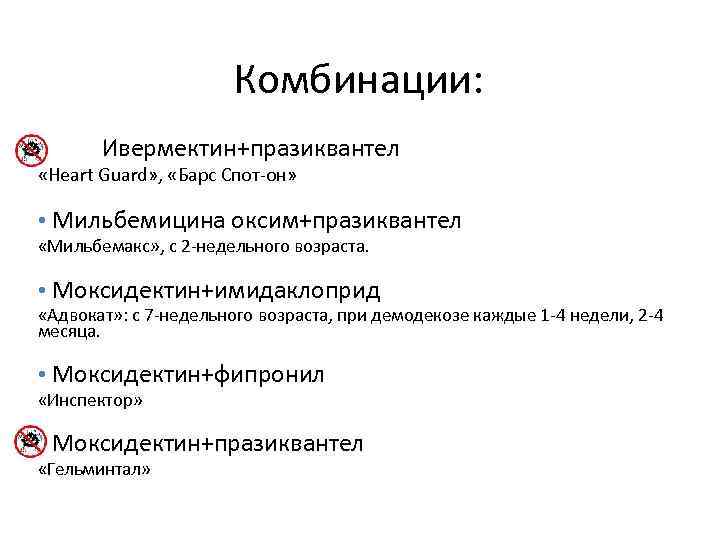 Комбинации: • Ивермектин+празиквантел «Heart Guard» , «Барс Спот-он» • Мильбемицина оксим+празиквантел «Мильбемакс» , с