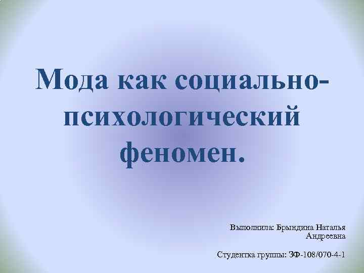 Мода как социальнопсихологический феномен. Выполнила: Брындина Наталья Андреевна Студентка группы: ЗФ-108/070 -4 -1 