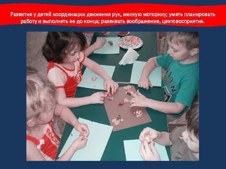 Развитие у детей координации движения рук, мелкую моторику; уметь планировать работу и выполнять ее