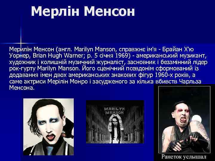Мерлін Менсон Мерилін Менсон (англ. Marilyn Manson, справжнє ім'я - Брайан Х'ю Уорнер, Brian
