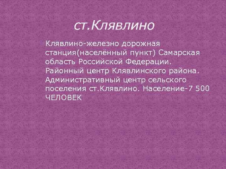 ст. Клявлино-железно дорожная станция(населённый пункт) Самарская область Российской Федерации. Районный центр Клявлинского района. Административный