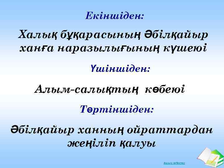 Екіншіден: Халық бұқарасының Әбілқайыр ханға наразылығының күшеюі Үшіншіден: Алым-салықтың көбеюі Төртіншіден: Әбілқайыр ханның ойраттардан