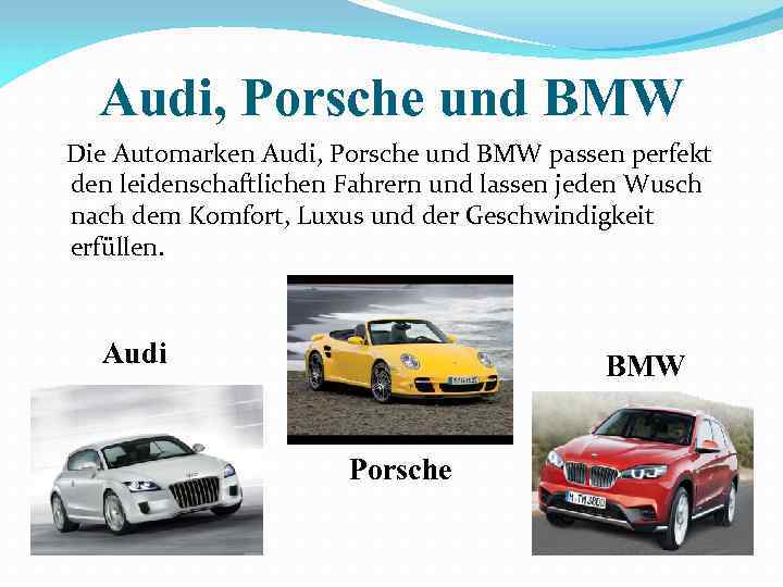 Audi, Porsche und BMW Die Automarken Audi, Porsche und BMW passen perfekt den leidenschaftlichen