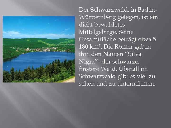 Der Schwarzwald, in Baden. Württemberg gelegen, ist ein dicht bewaldetes Mittelgebirge. Seine Gesamtfläche beträgt