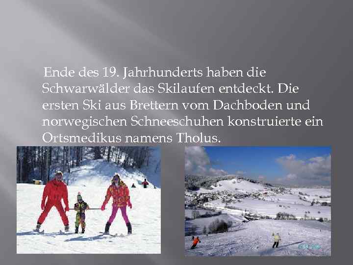 Ende des 19. Jahrhunderts haben die Schwarwälder das Skilaufen entdeckt. Die ersten Ski aus