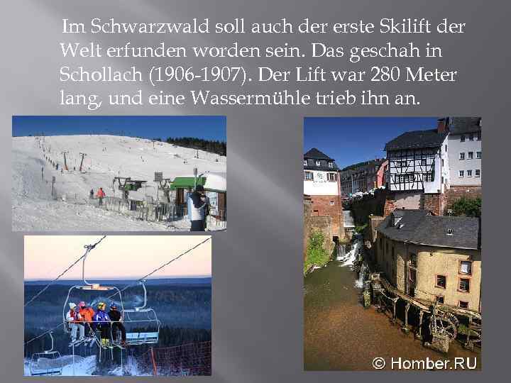 Im Schwarzwald soll auch der erste Skilift der Welt erfunden worden sein. Das geschah