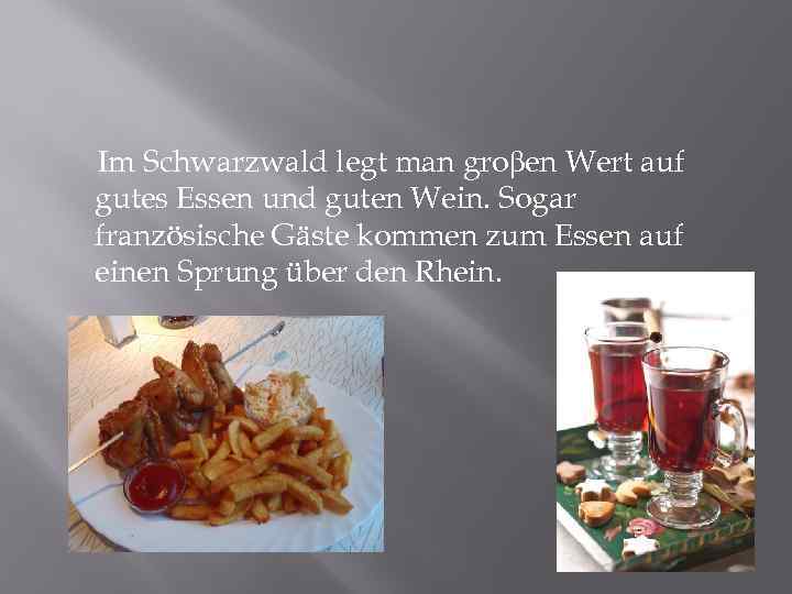 Im Schwarzwald legt man groβen Wert auf gutes Essen und guten Wein. Sogar französische