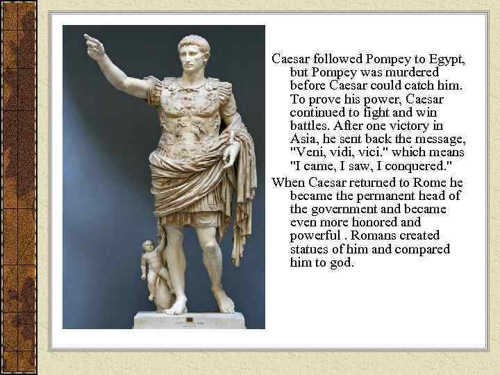 Caesar followed Pompey to Egypt, but Pompey was murdered before Caesar could catch him.