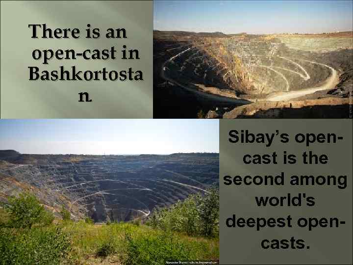 There is an open-cast in Bashkortosta n. Sibay’s opencast is the second among world's