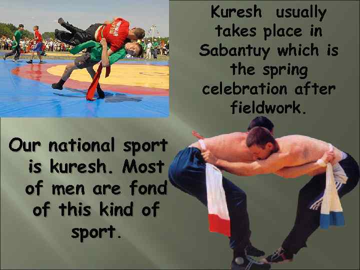 Kuresh usually takes place in Sabantuy which is the spring celebration after fieldwork. Our