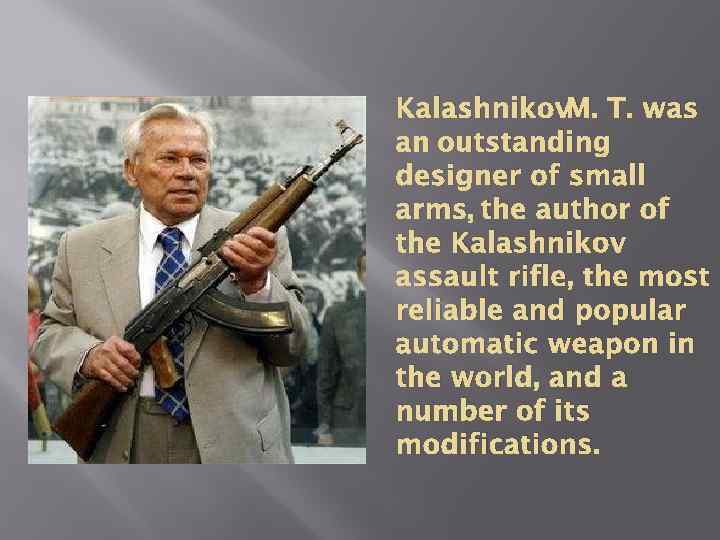 Kalashnikov. M. T. was an outstanding designer of small arms, the author of the