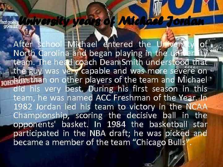 University years of Michael Jordan After school Michael entered the University of North Carolina