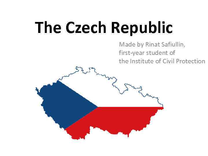 The Czech Republic Made by Rinat Safiullin, first-year student of the Institute of Civil