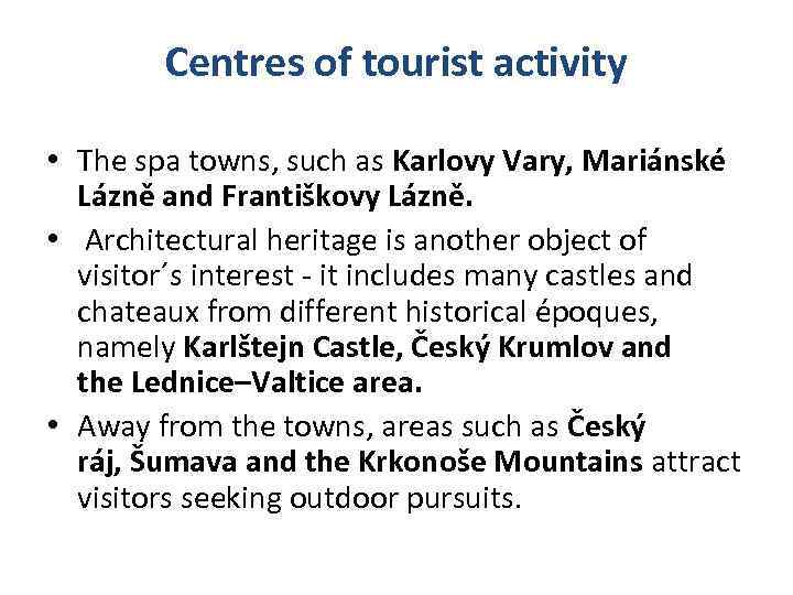 Centres of tourist activity • The spa towns, such as Karlovy Vary, Mariánské Lázně