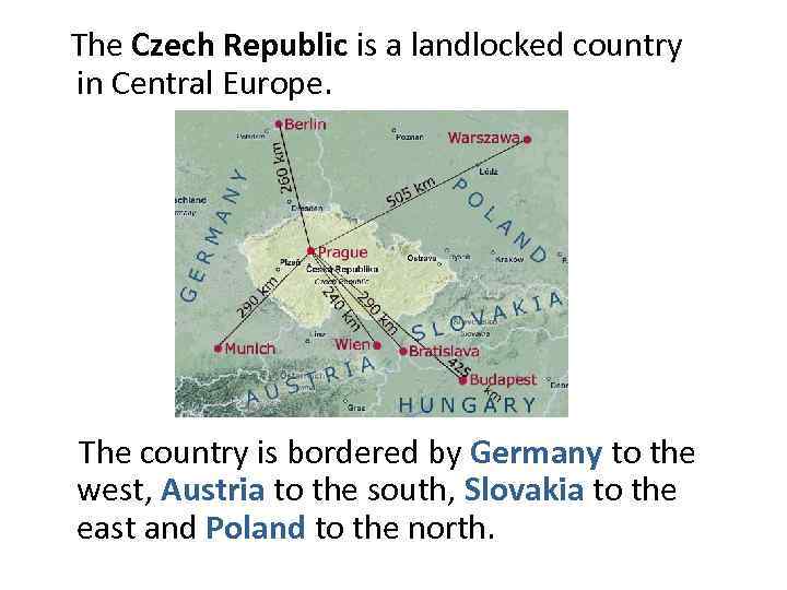  The Czech Republic is a landlocked country in Central Europe. The country is