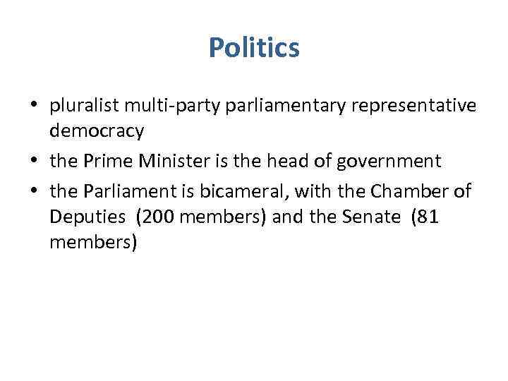 Politics • pluralist multi-party parliamentary representative democracy • the Prime Minister is the head