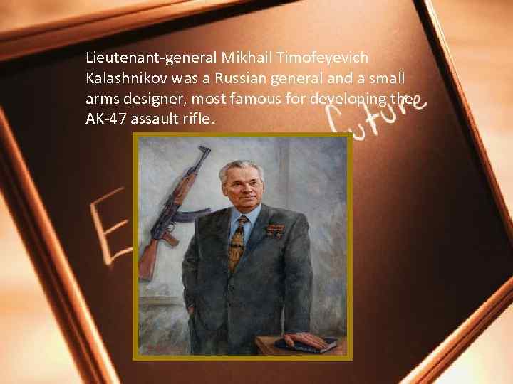 Lieutenant-general Mikhail Timofeyevich Kalashnikov was a Russian general and a small arms designer, most