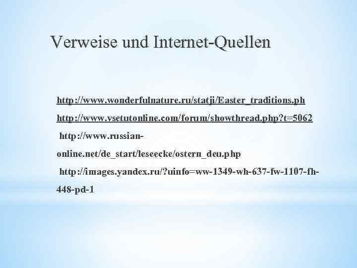 Verweise und Internet-Quellen http: //www. wonderfulnature. ru/statji/Easter_traditions. ph http: //www. vsetutonline. com/forum/showthread. php? t=5062