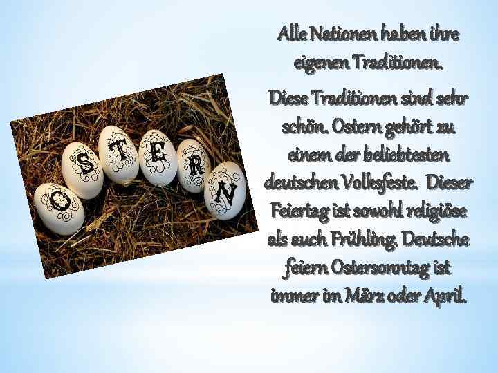 Alle Nationen haben ihre eigenen Traditionen. Diese Traditionen sind sehr schön. Ostern gehört zu